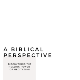 Discovering the Healing Power of Meditation: A Biblical Perspective