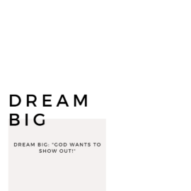 Dream BIG: “God wants to show out!”