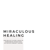 My Miraculous Healing Journey: How Belief and Natural Methods Helped Me Overcome Stage 4 Metastatic Breast Cancer