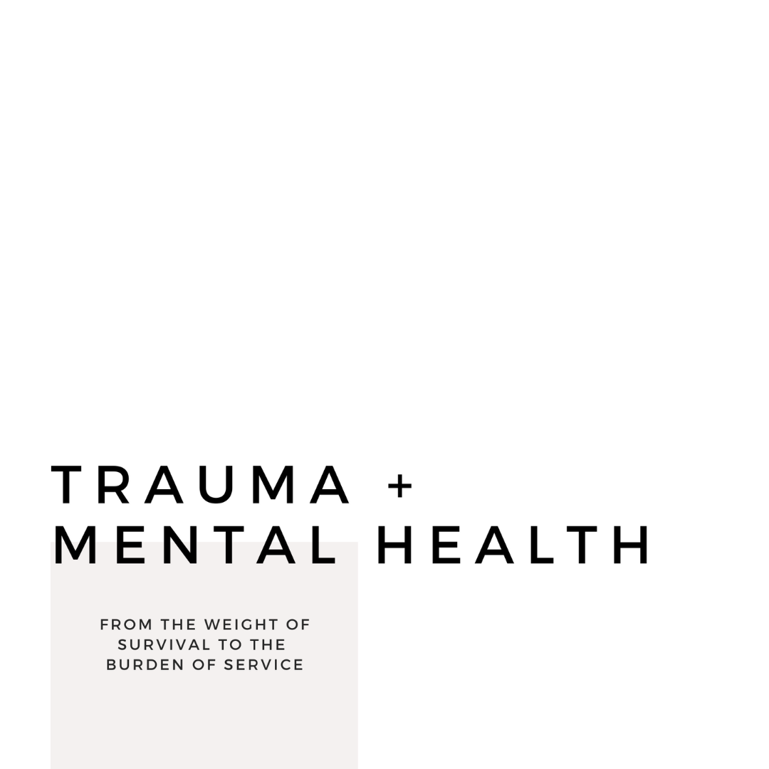 You are currently viewing From the Weight of Survival to the Burden of Service: A Conversation on Trauma & Mental Health