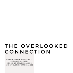 Read more about the article The Overlooked Connection: Chronic Iron Deficiency, Chronic Disease, Hormone-Driven Cancer, and Athletic Performance