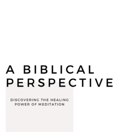 Discovering the Healing Power of Meditation: A Biblical Perspective